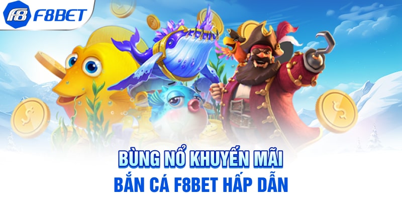 Bùng nổ khuyến mãi bắn cá F8BET hấp dẫn