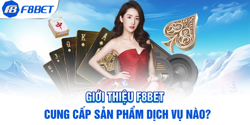 Giới thiệu F8BET cung cấp sản phẩm dịch vụ nào?