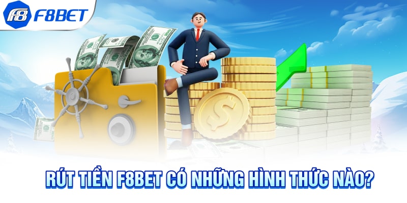 Rút tiền F8BET có những hình thức nào?